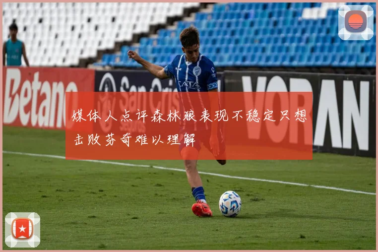 媒体人点评森林狼表现不稳定只想击败芬奇难以理解