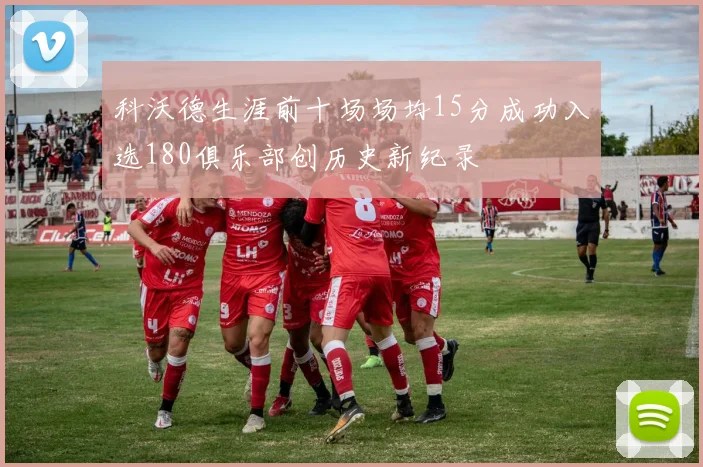 科沃德生涯前十场场均15分成功入选180俱乐部创历史新纪录